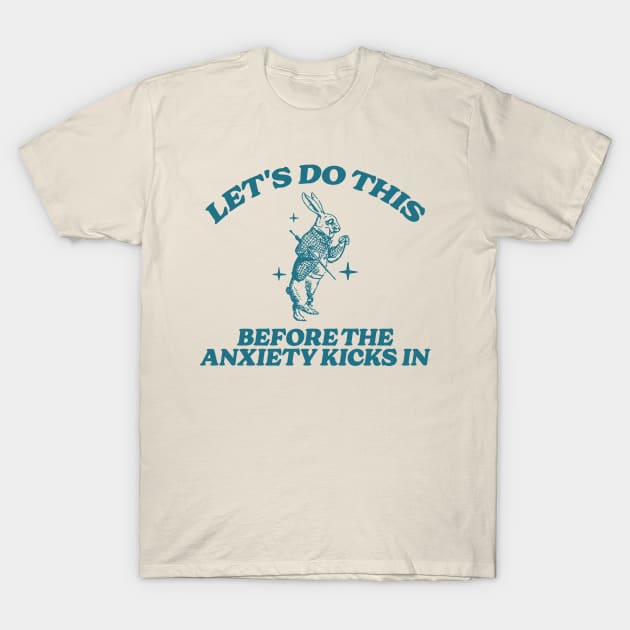 let's do this before anxiety kicks in T-Shirt by Hamza Froug